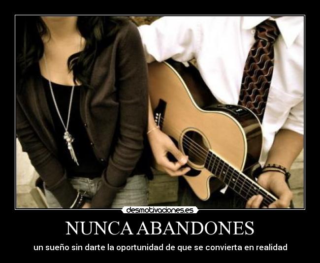 NUNCA ABANDONES - un sueño sin darte la oportunidad de que se convierta en realidad