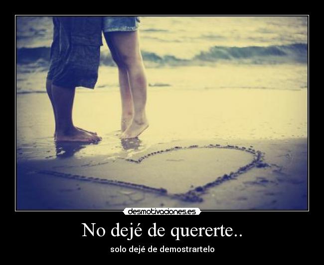 No dejé de quererte.. - solo dejé de demostrartelo♥