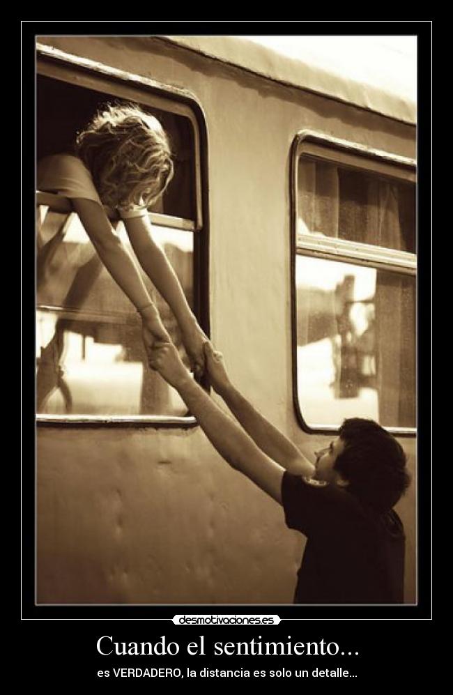 Cuando el sentimiento... - es VERDADERO, la distancia es solo un detalle...