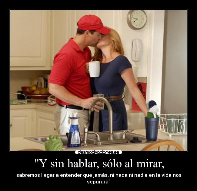 Y sin hablar, sólo al mirar, - 