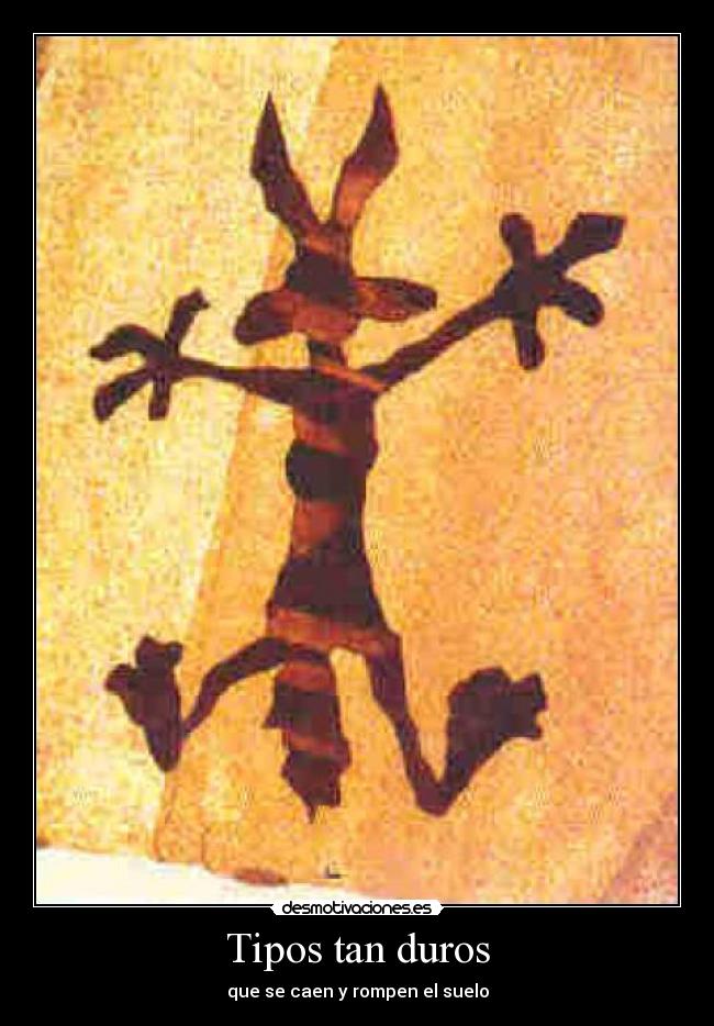 carteles tipos duros rompen suelo roca coyote principal cartel definicion grafica lokitronko empalar pared desmotivaciones