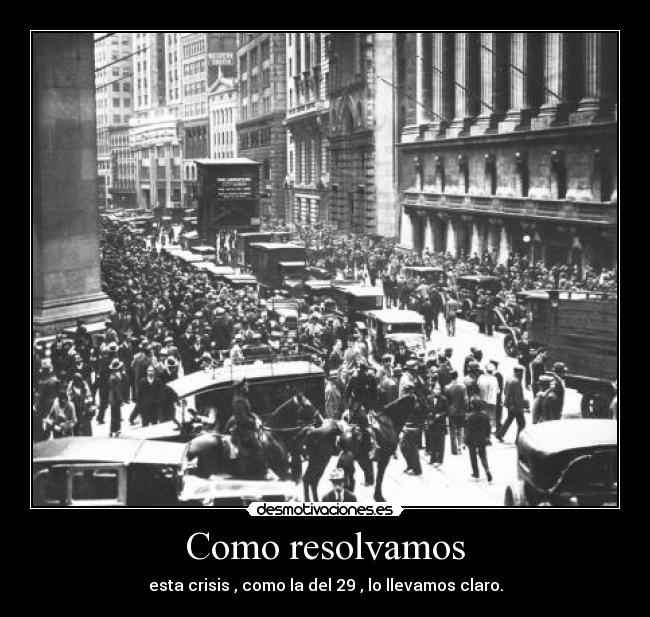 Como resolvamos - esta crisis , como la del 29 , lo llevamos claro.