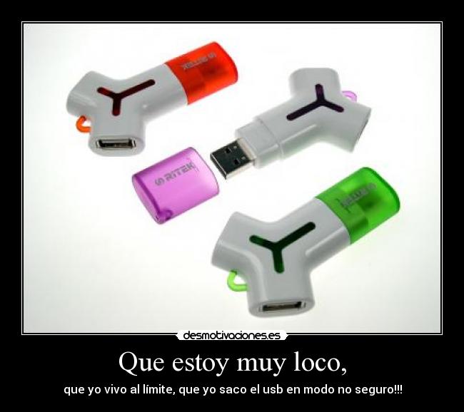 Que estoy muy loco, -