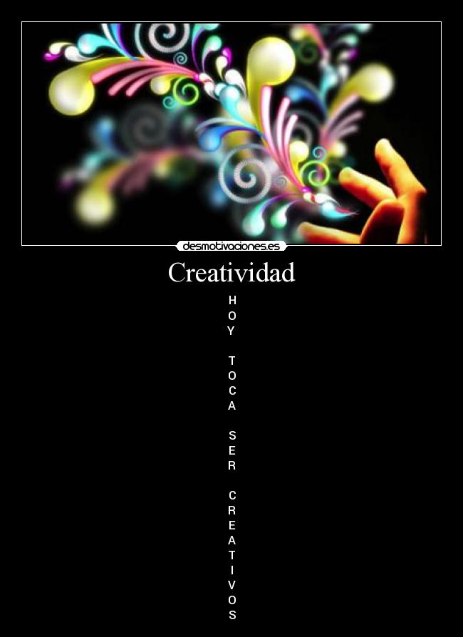 Creatividad - H
O
Y

T
O
C
A

S
E
R

C
R
E
A
T
I
V
O
S