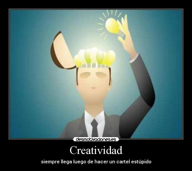 Creatividad - siempre llega luego de hacer un cartel estúpido