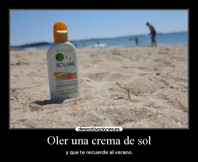 Oler una crema de sol - y que te recuerde al verano.