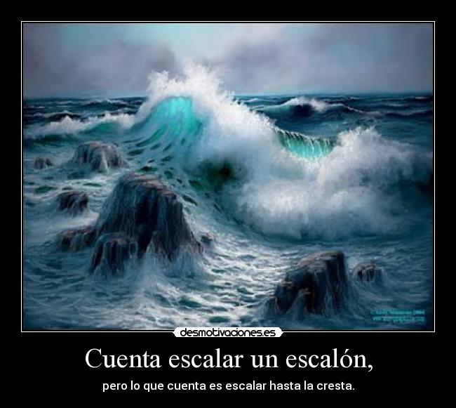 Cuenta escalar un escalón, - pero lo que cuenta es escalar hasta la cresta.