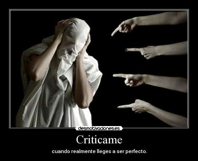 Criticame - cuando realmente lleges a ser perfecto.