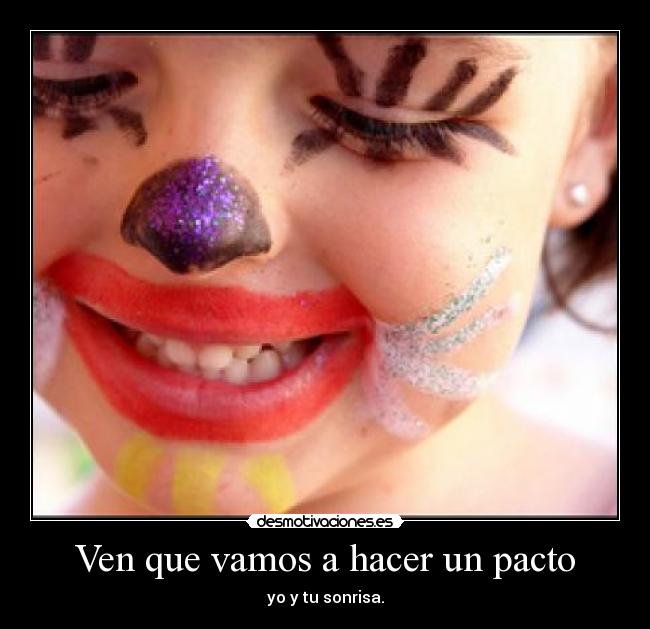 Ven que vamos a hacer un pacto - yo y tu sonrisa.
