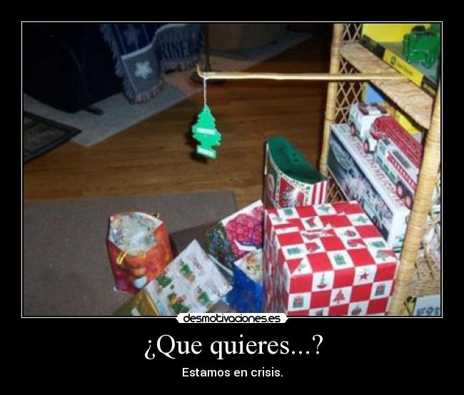 ¿Que quieres...? -