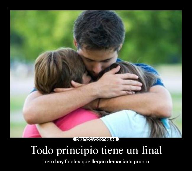Todo principio tiene un final - pero hay finales que llegan demasiado pronto