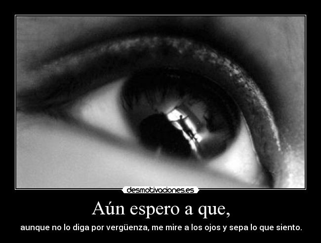 Aún espero a que, -