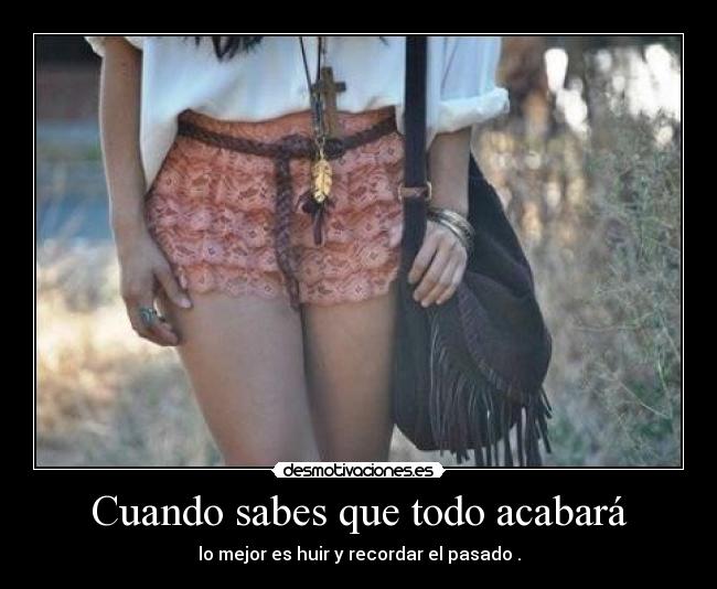 Cuando sabes que todo acabará -