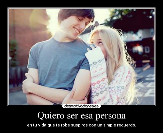 Quiero ser esa persona -