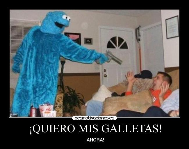 ¡QUIERO MIS GALLETAS! - ¡AHORA!