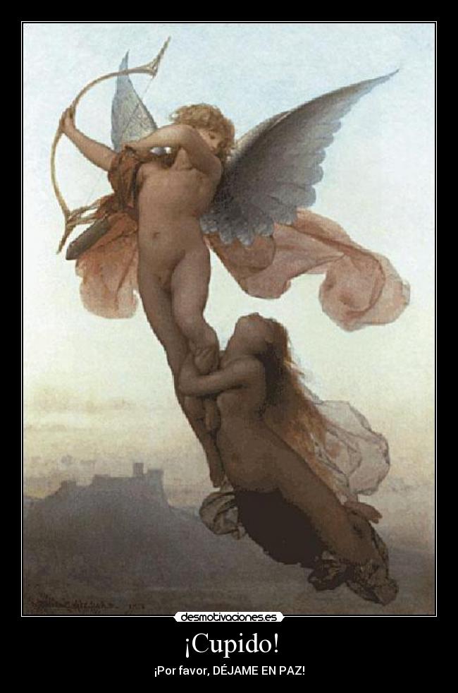 ¡Cupido! - ¡Por favor, DÉJAME EN PAZ!
