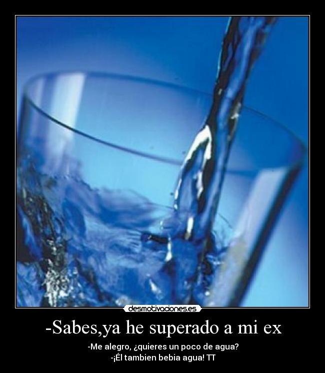 -Sabes,ya he superado a mi ex - 