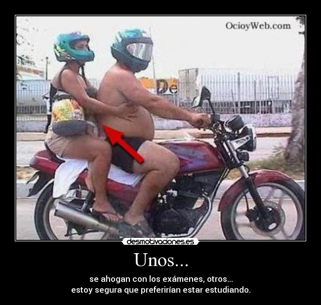 Unos... - se ahogan con los exámenes, otros...
estoy segura que preferirían estar estudiando.