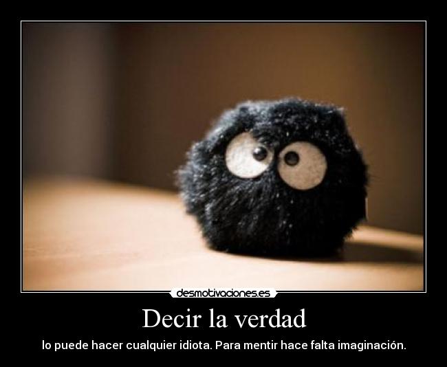Decir la verdad - lo puede hacer cualquier idiota. Para mentir hace falta imaginación.