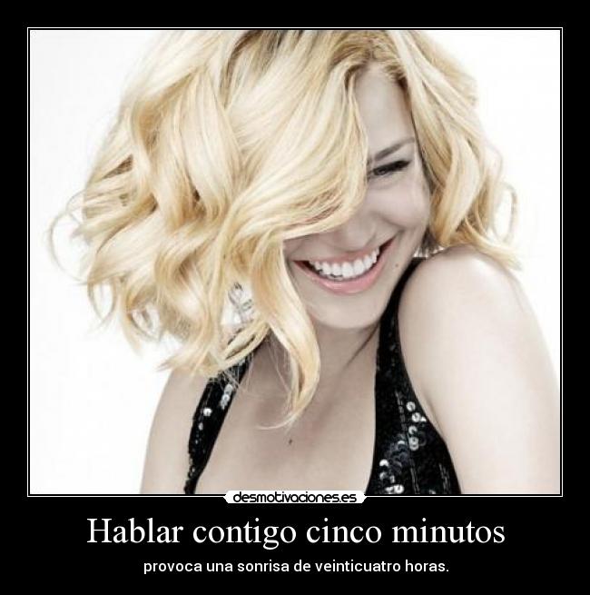 Hablar contigo cinco minutos - provoca una sonrisa de veinticuatro horas.