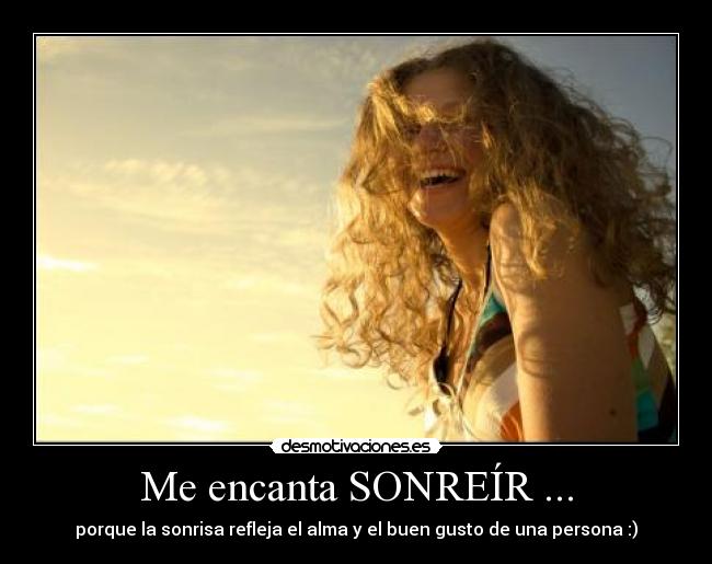 Me encanta SONREÍR ... - porque la sonrisa refleja el alma y el buen gusto de una persona :)