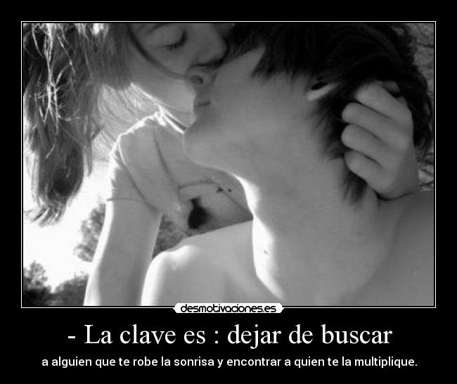 - La clave es : dejar de buscar -