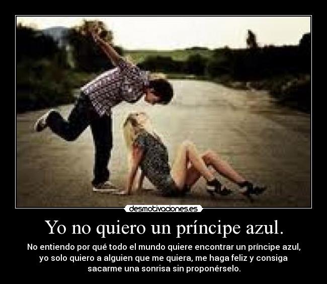 Yo no quiero un príncipe azul. -