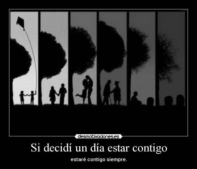 Si decidí un día estar contigo - estaré contigo siempre.