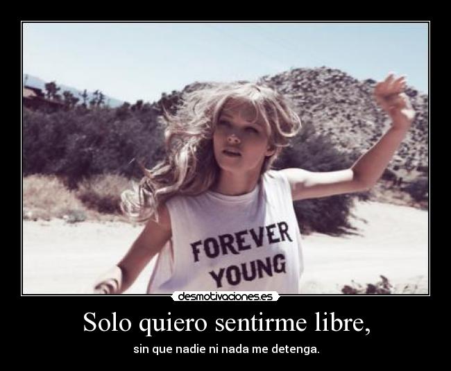 Solo quiero sentirme libre, - 