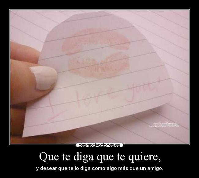Que te diga que te quiere, -