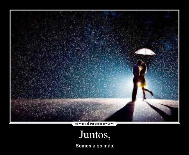 Juntos, - Somos algo más.