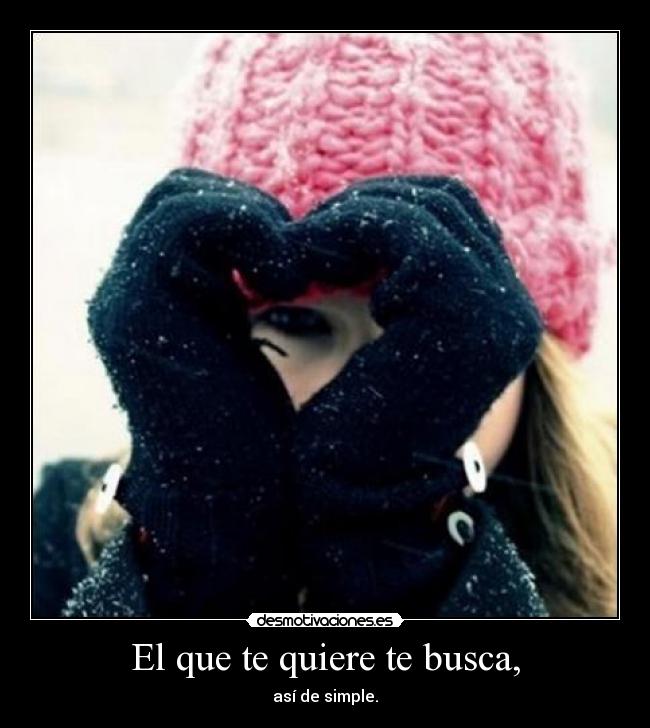 El que te quiere te busca, -