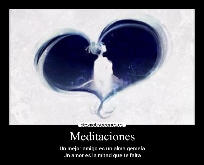 Meditaciones - Un mejor amigo es un alma gemela
Un amor es la mitad que te falta