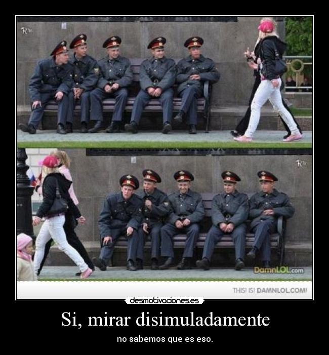 Si, mirar disimuladamente - no sabemos que es eso.