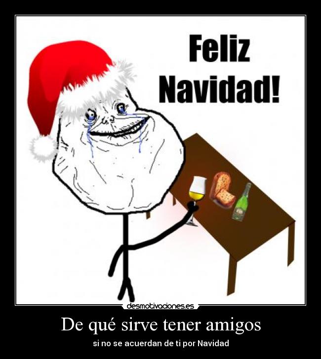 De qué sirve tener amigos - si no se acuerdan de ti por Navidad