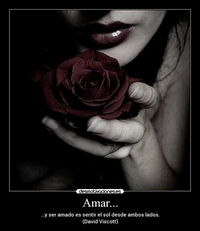 Amar... - ...y ser amado es sentir el sol desde ambos lados.
(David Viscott)