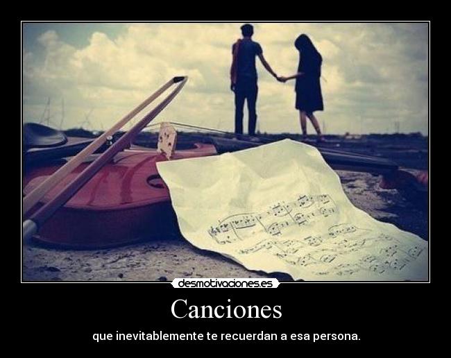 Canciones - que inevitablemente te recuerdan a esa persona.