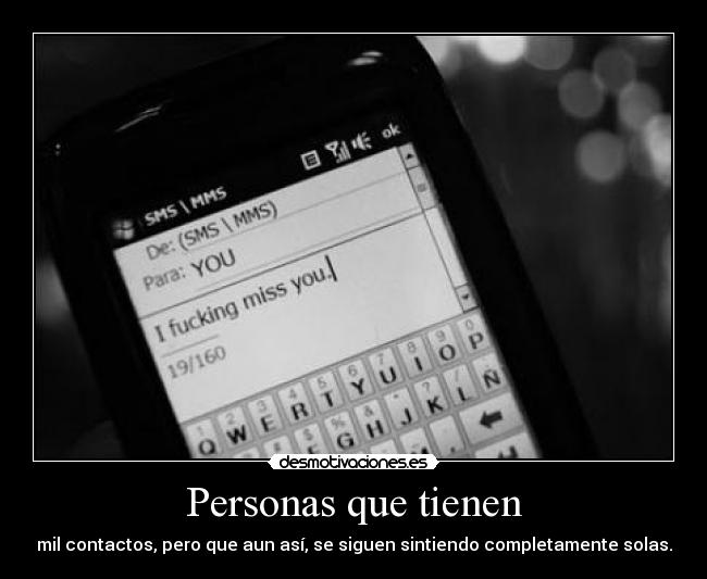 Personas que tienen - mil contactos, pero que aun así, se siguen sintiendo completamente solas.