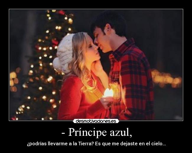 - Príncipe azul, - ¿podrías llevarme a la Tierra? Es que me dejaste en el cielo...