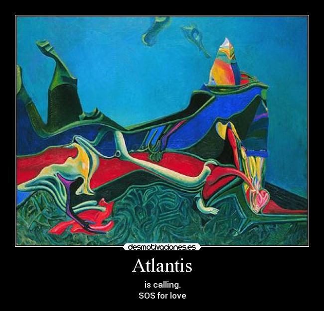 Atlantis - is calling.
SOS for love
