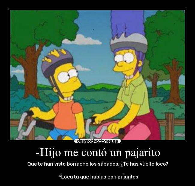 -Hijo me contó un pajarito -