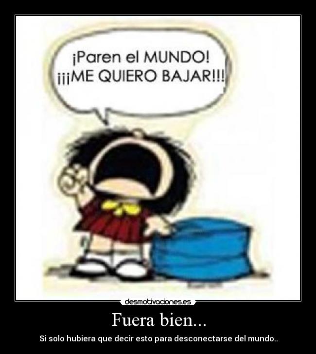 Fuera bien... - Si solo hubiera que decir esto para desconectarse del mundo..