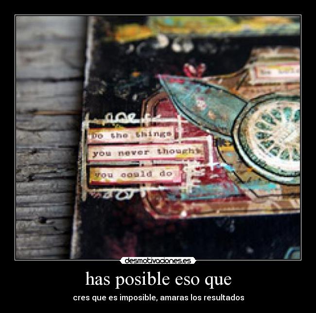 has posible eso que - cres que es imposible, amaras los resultados
