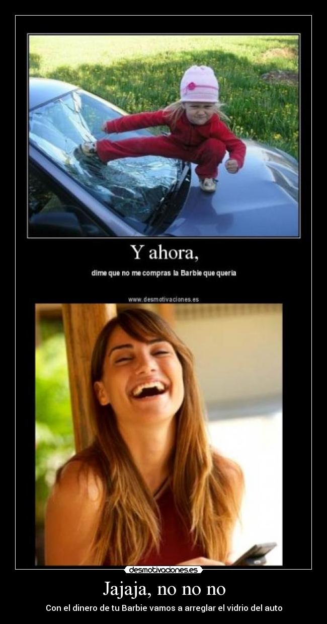Jajaja, no no no - Con el dinero de tu Barbie vamos a arreglar el vidrio del auto