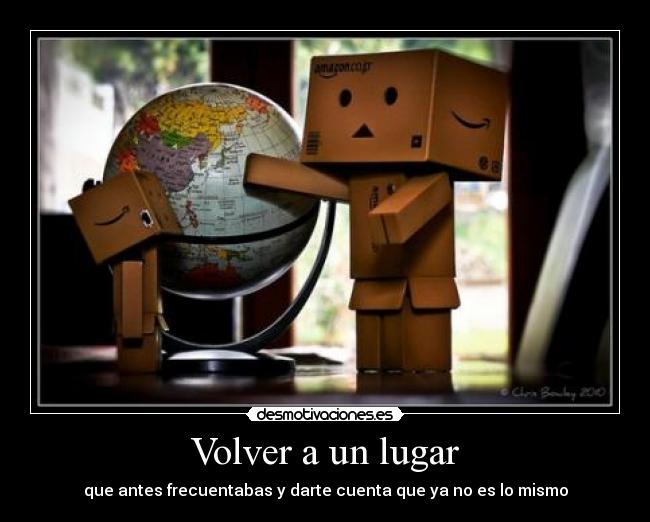 Volver a un lugar - que antes frecuentabas y darte cuenta que ya no es lo mismo