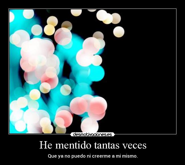 He mentido tantas veces - Que ya no puedo ni creerme a mi mismo.