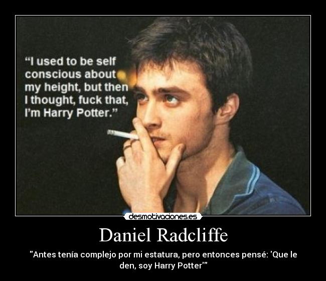 Daniel Radcliffe - Antes tenía complejo por mi estatura, pero entonces pensé: Que le
den, soy Harry Potter