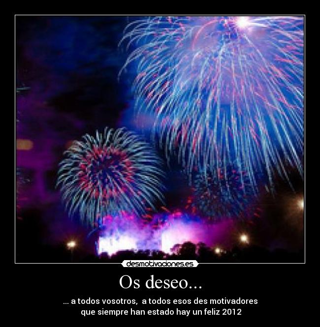 Os deseo... - ... a todos vosotros,  a todos esos des motivadores
 que siempre han estado hay un feliz 2012