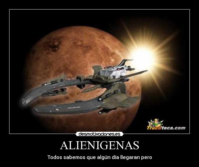 ALIENIGENAS - Todos sabemos que algún día llegaran pero
