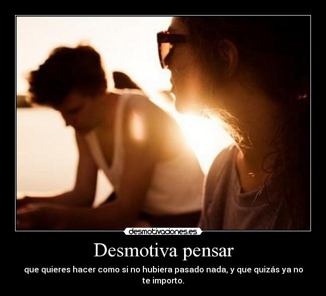 Desmotiva pensar -